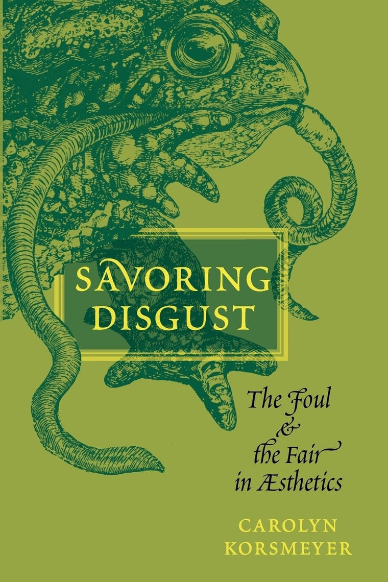 Savoring Disgust: The Foul and the Fair in Aesthetics
