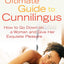 Ultimate Guide to Cunnilingus: How to Go Down on a Women and Give Her Exquisite Pleasure