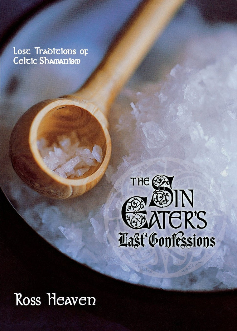 The Sin Eater's Last Confessions: Lost Traditions of Celtic Shamanism