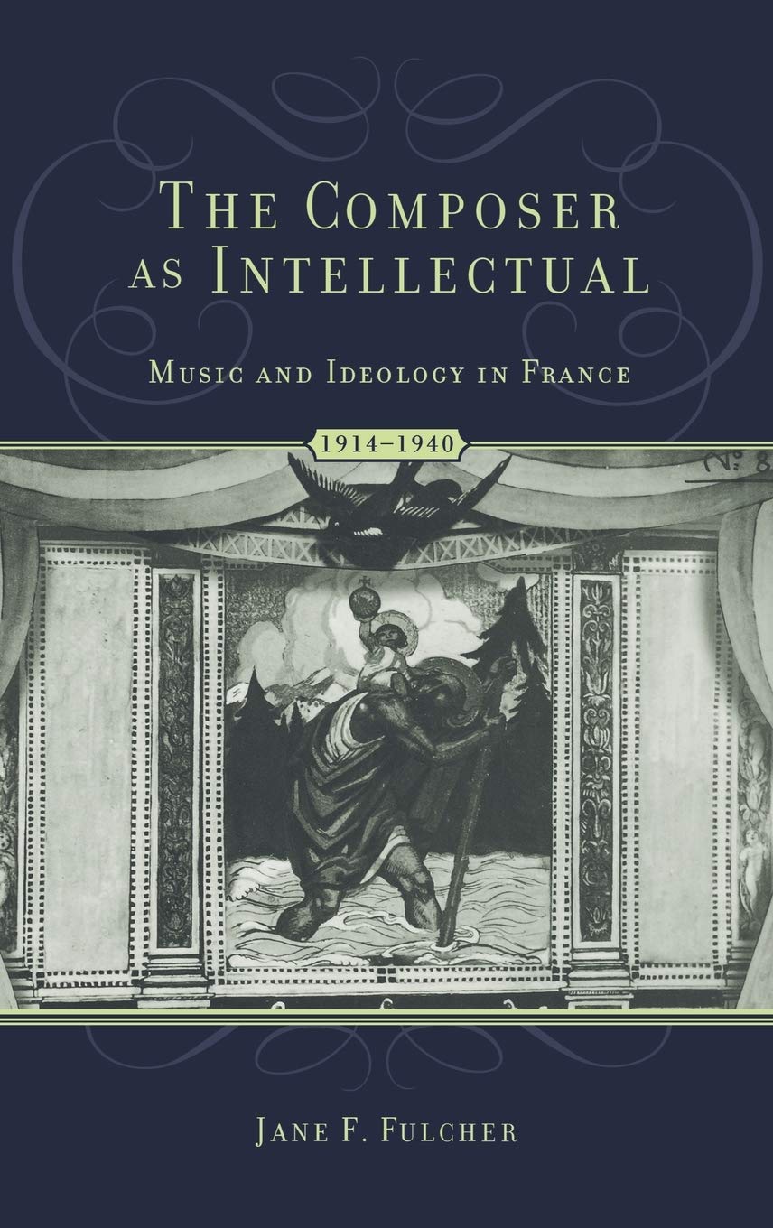 The Composer As Intellectual: Music and Ideology in France, 1914-1940