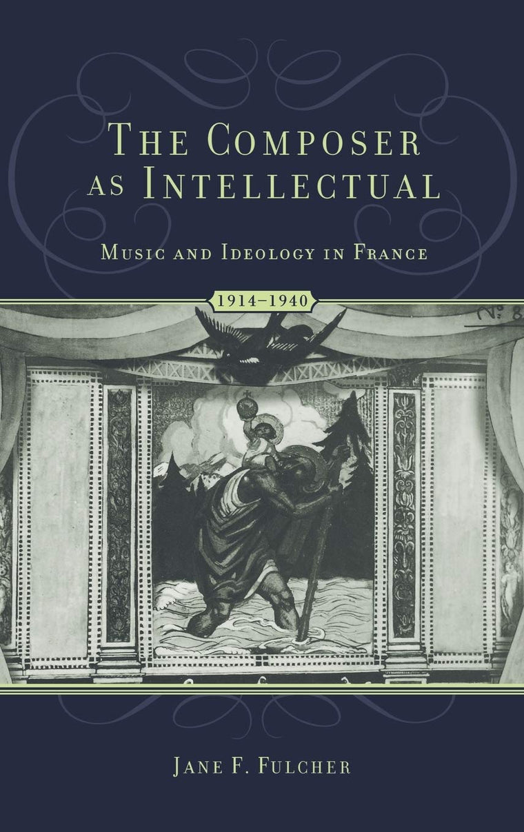 The Composer As Intellectual: Music and Ideology in France, 1914-1940