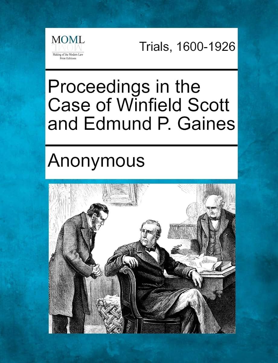 Proceedings in the Case of Winfield Scott and Edmund P. Gaines