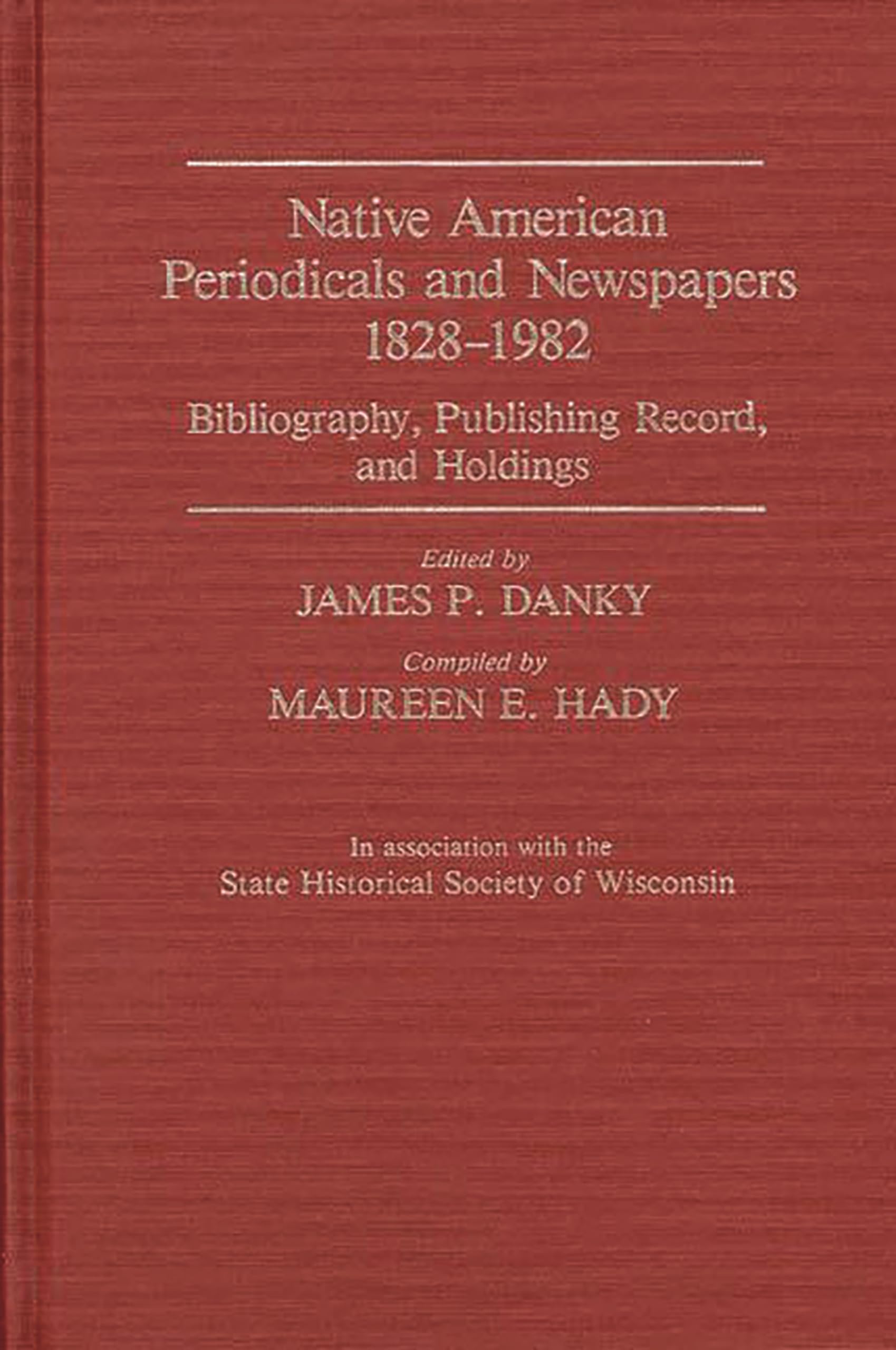 Native American Periodicals and Newspapers, 1828-1982: Bibliography, Publishing Record, and Holdings
