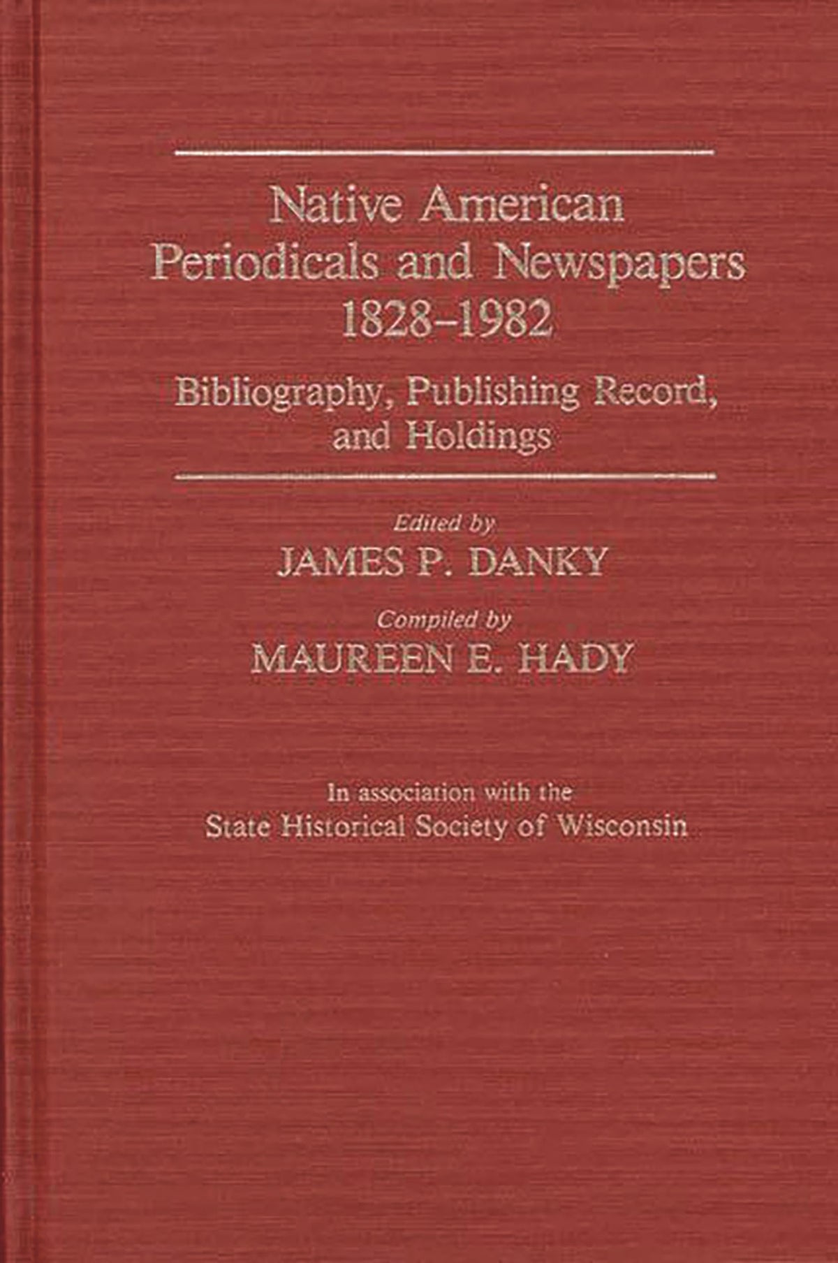 Native American Periodicals and Newspapers, 1828-1982: Bibliography, Publishing Record, and Holdings