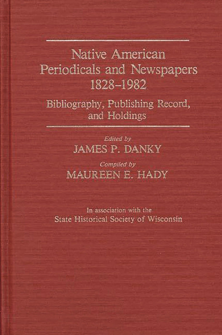 Native American Periodicals and Newspapers, 1828-1982: Bibliography, Publishing Record, and Holdings