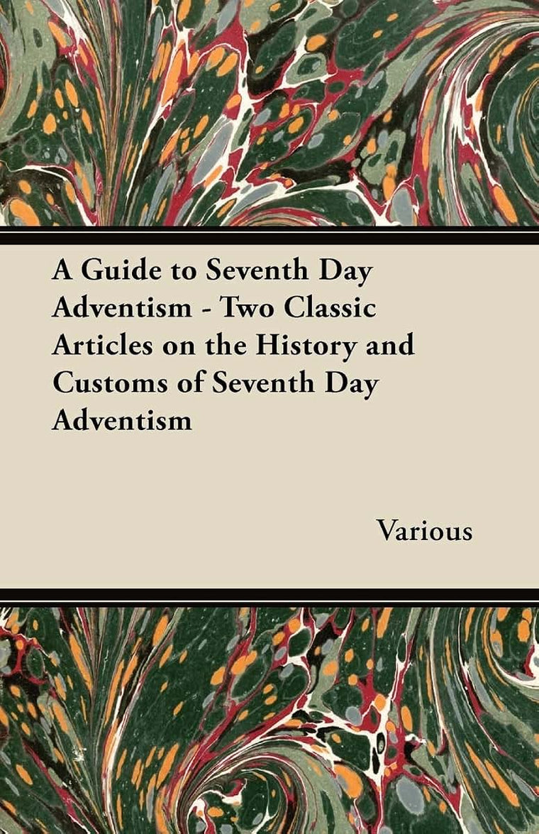 A Guide to Seventh Day Adventism - Two Classic Articles on the History and Customs of Seventh Day Adventism