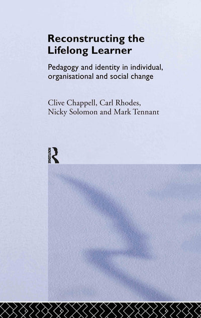 Reconstructing the Lifelong Learner: Pedagogy and Identity in Individual, Organisational and Social Change