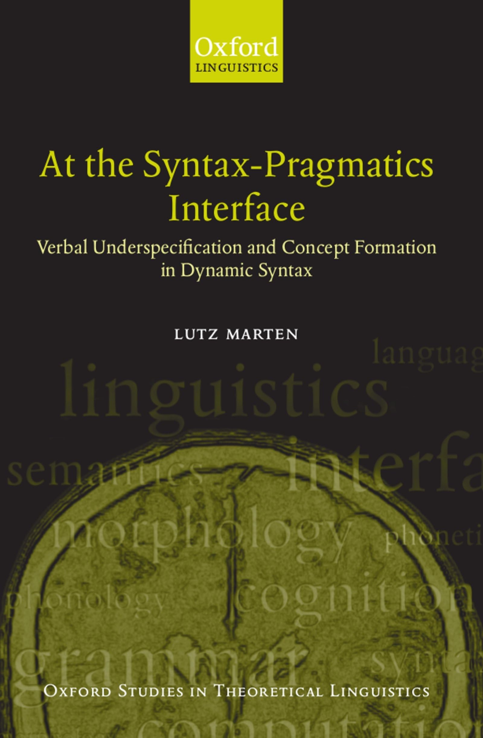 At the Syntax-Pragmatics Interface: Verbal Underspecification and Concept Formation in Dynamic Syntax (Oxford Studies in Theoretical Linguistics)