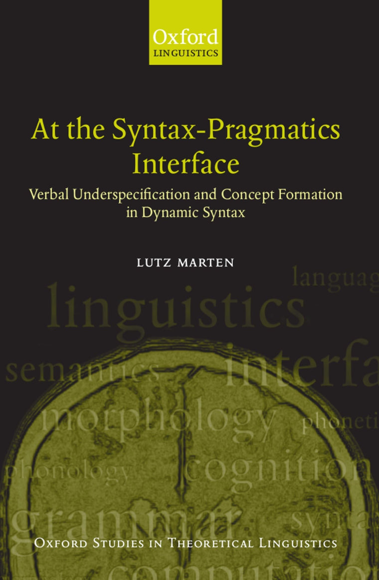 At the Syntax-Pragmatics Interface: Verbal Underspecification and Concept Formation in Dynamic Syntax (Oxford Studies in Theoretical Linguistics)