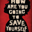 How Are You Going to Save Yourself