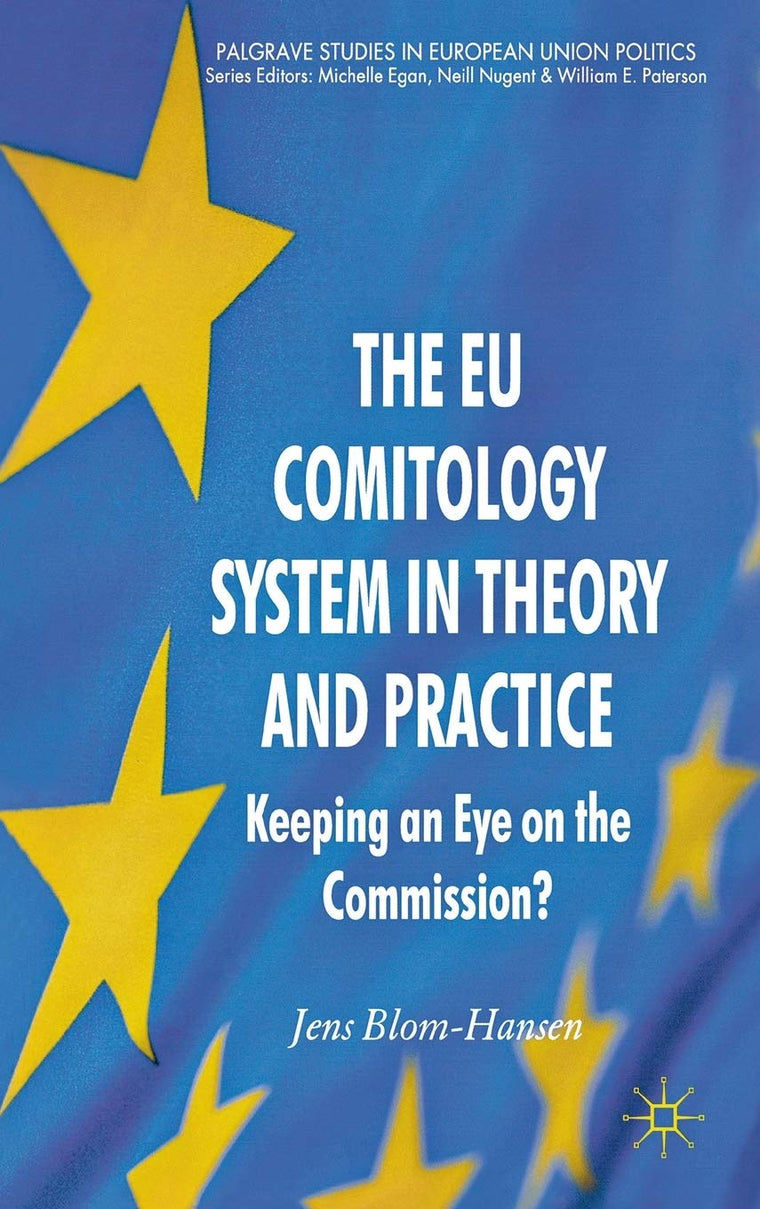 The EU Comitology System in Theory and Practice: Keeping an Eye on the Commission? (Palgrave Studies in European Union Politics)