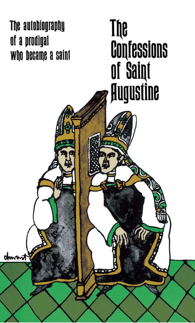 The Confessions of Saint Augustine: The Autobiography of a Prodigal Who Became a Saint
