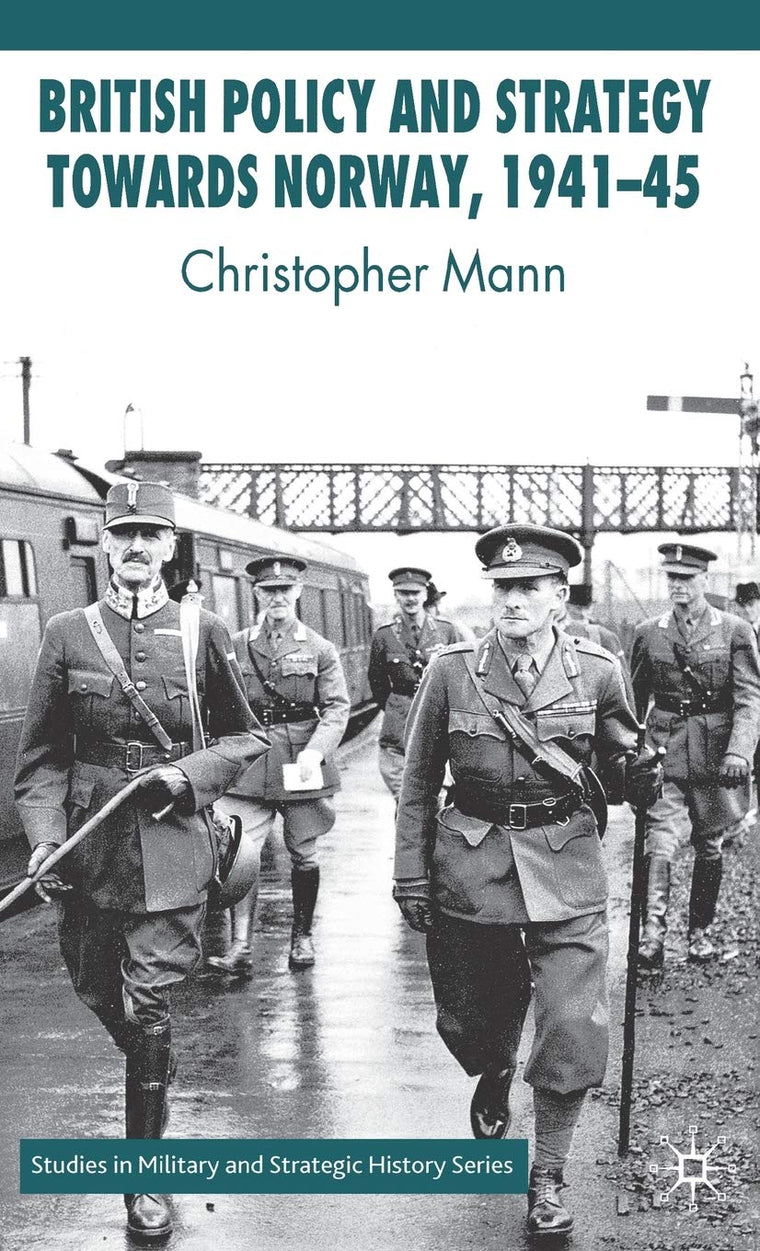 British Policy and Strategy towards Norway, 1941-45 (Studies in Military and Strategic History)