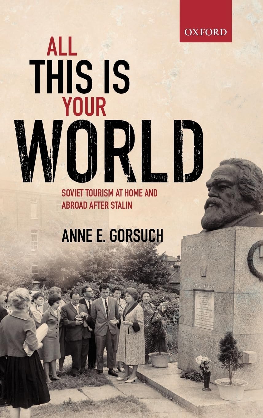 All This is Your World: Soviet Tourism at Home and Abroad after Stalin (Oxford Studies in Modern European History)
