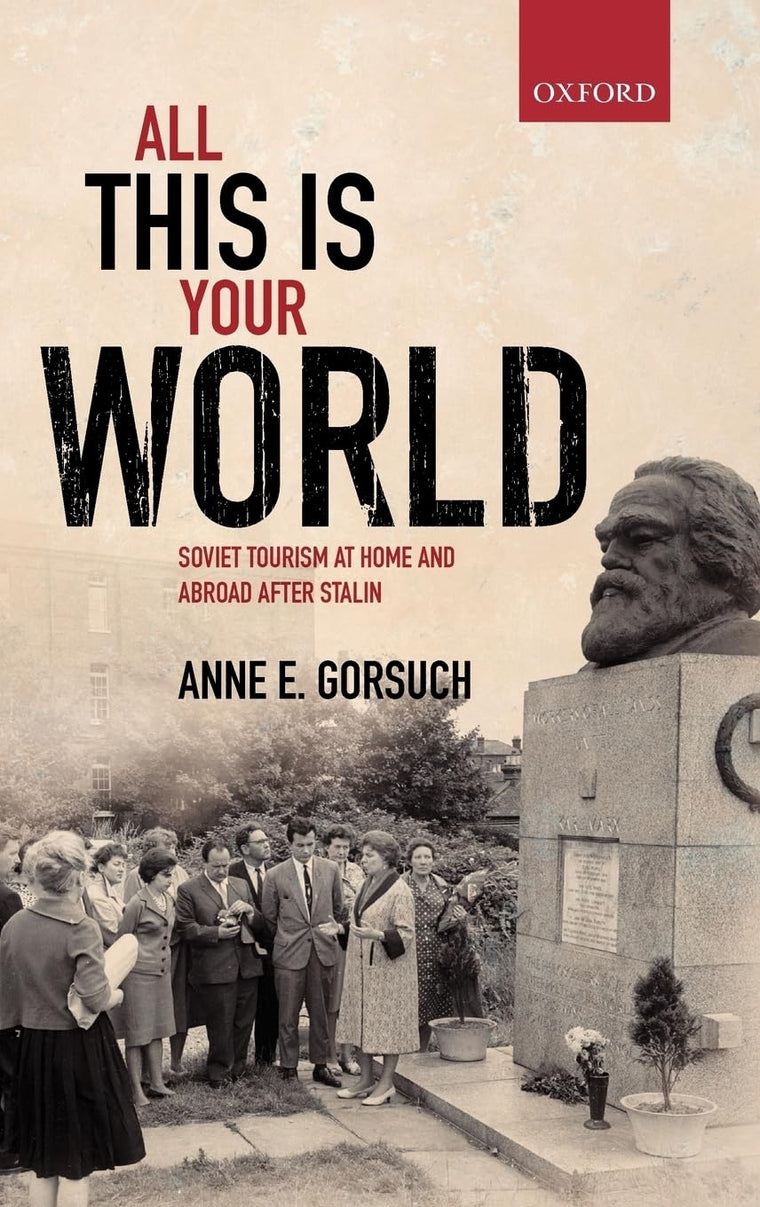 All This is Your World: Soviet Tourism at Home and Abroad after Stalin (Oxford Studies in Modern European History)
