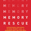 Memory Rescue: Supercharge Your Brain, Reverse Memory Loss, and Remember What Matters Most