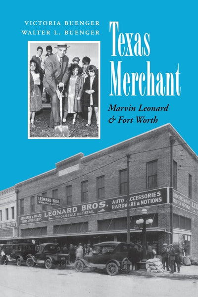 Texas Merchant: Marvin Leonard and Fort Worth (Volume 11) (Kenneth E. Montague Series in Oil and Business History)