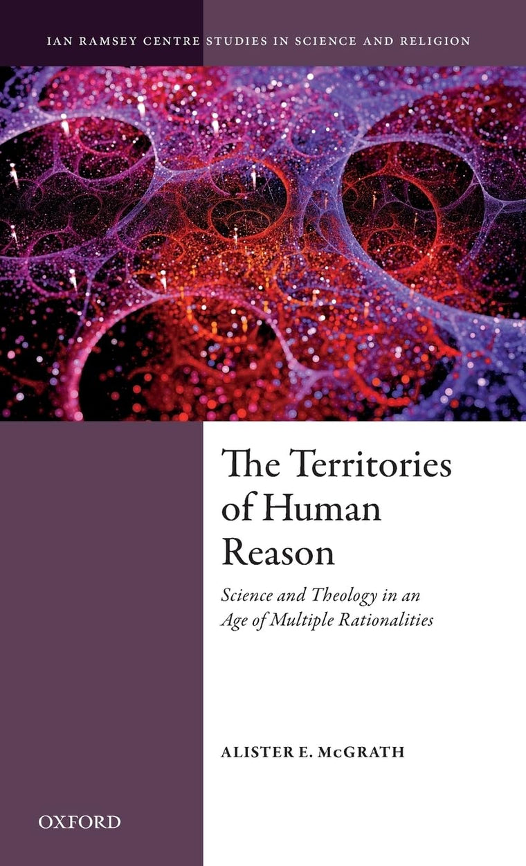 The Territories of Human Reason: Science and Theology in an Age of Multiple Rationalities (Ian Ramsey Centre Studies in Science and Religion)