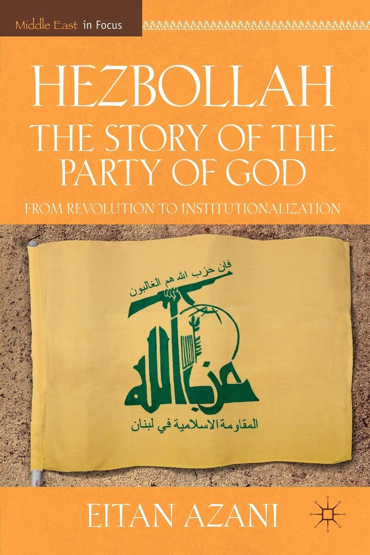 Hezbollah: The Story of the Party of God: From Revolution to Institutionalization (Middle East in Focus)
