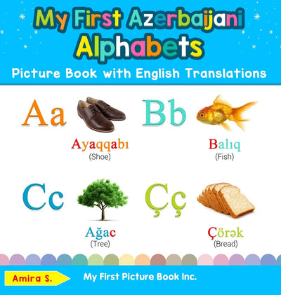 My First Azerbaijani Alphabets Picture Book with English Translations: Bilingual Early Learning & Easy Teaching Azerbaijani Books for Kids (Teach & Learn Basic Azerbaijani Words for Children)