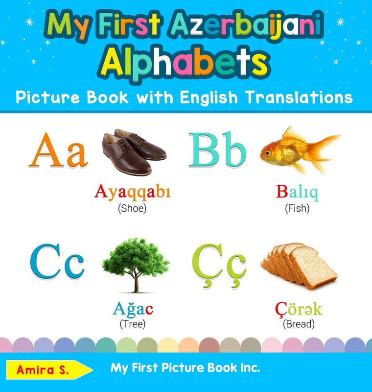 My First Azerbaijani Alphabets Picture Book with English Translations: Bilingual Early Learning & Easy Teaching Azerbaijani Books for Kids (Teach & Learn Basic Azerbaijani Words for Children)