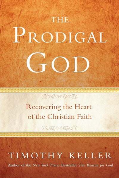 The Prodigal God: Recovering the Heart of the Christian Fait