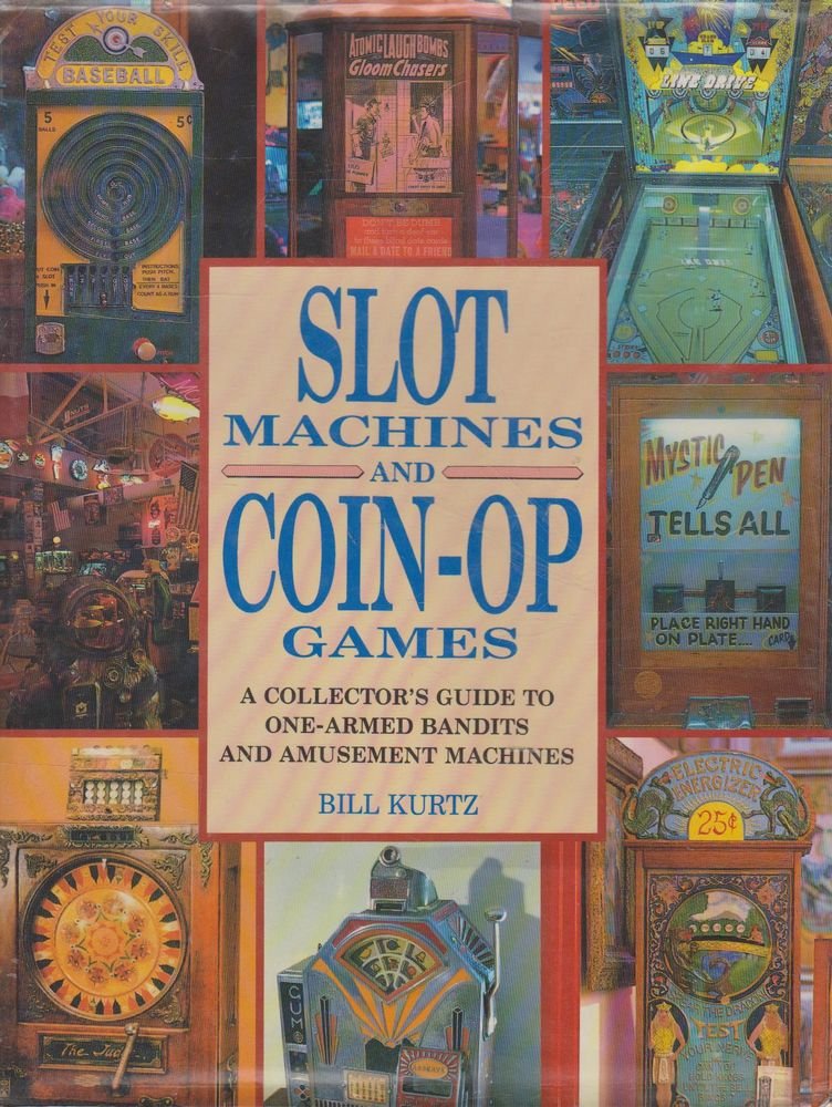 Slot Machines and Coin-Op Games: A Collector's Guide to One-Armed Bandits and Amusement Machines