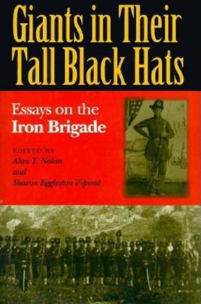 GIANTS IN THEIR TALL BLACK HATS: Essays on the Iron Brigade (Great Lakes Connections: The Civil War)