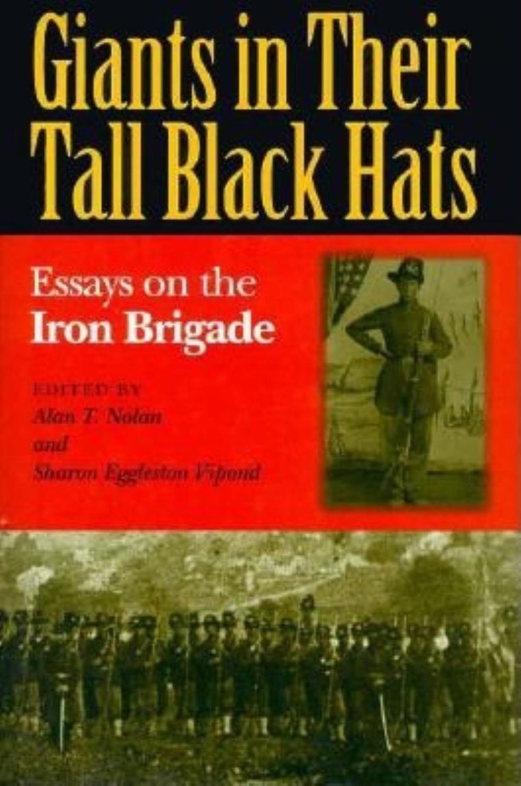 GIANTS IN THEIR TALL BLACK HATS: Essays on the Iron Brigade (Great Lakes Connections: The Civil War)