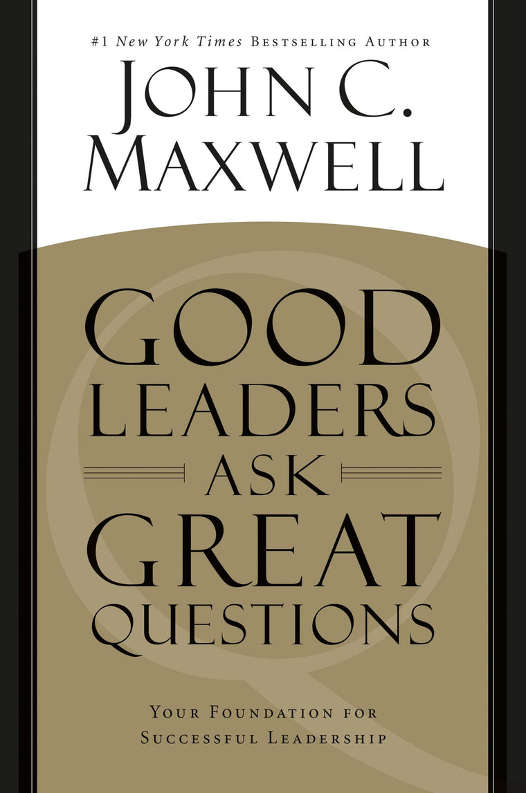 Good Leaders Ask Great Questions: Your Foundation for Success