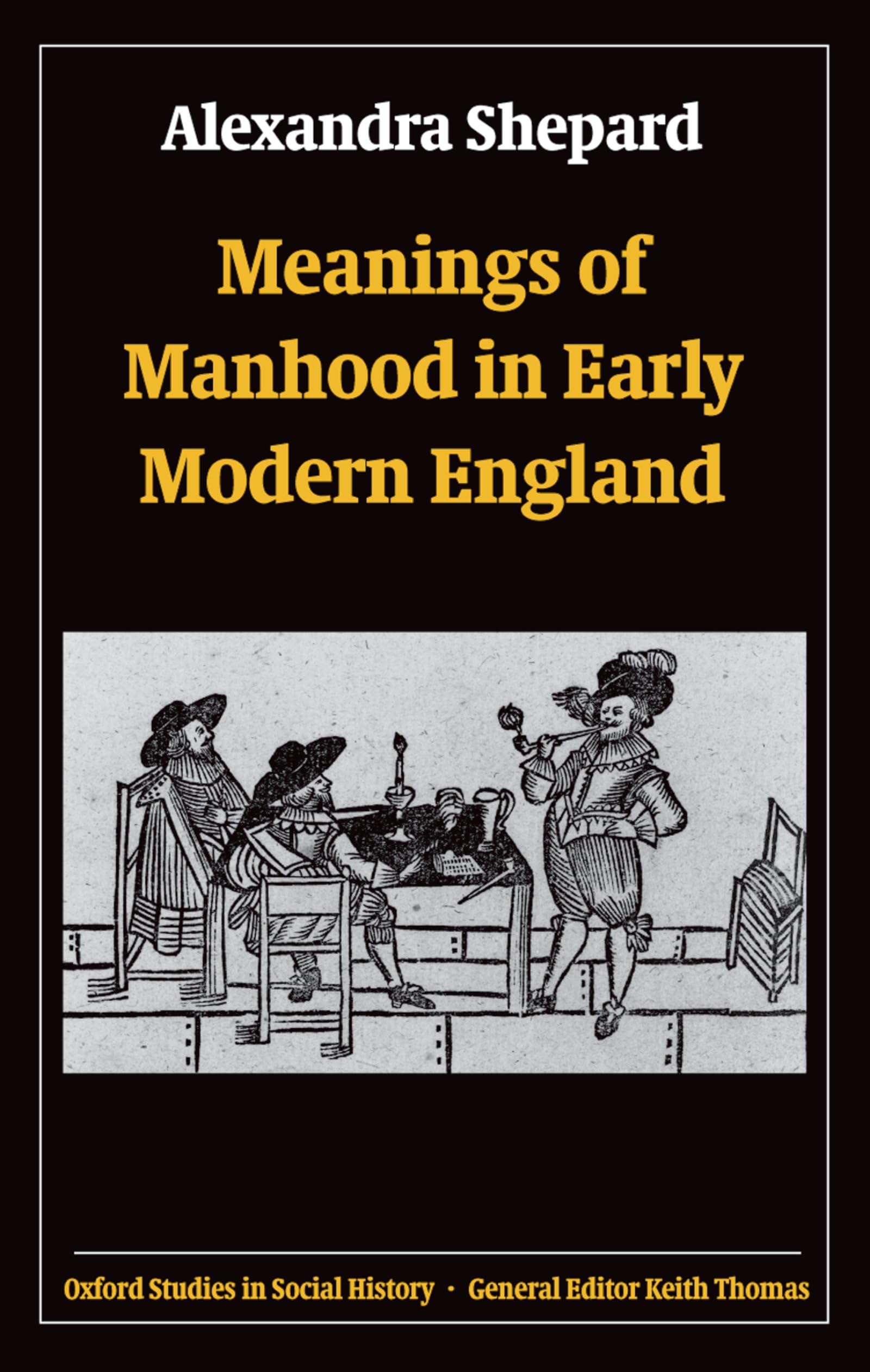 Meanings of Manhood in Early Modern England (Oxford Studies in Social History)