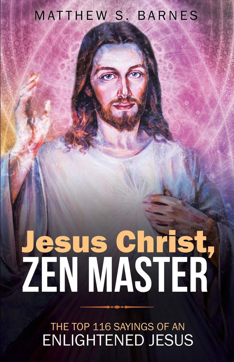 Jesus Christ, Zen Master: The top 116 sayings of an Enlightened Jesus. (Zennish Series)
