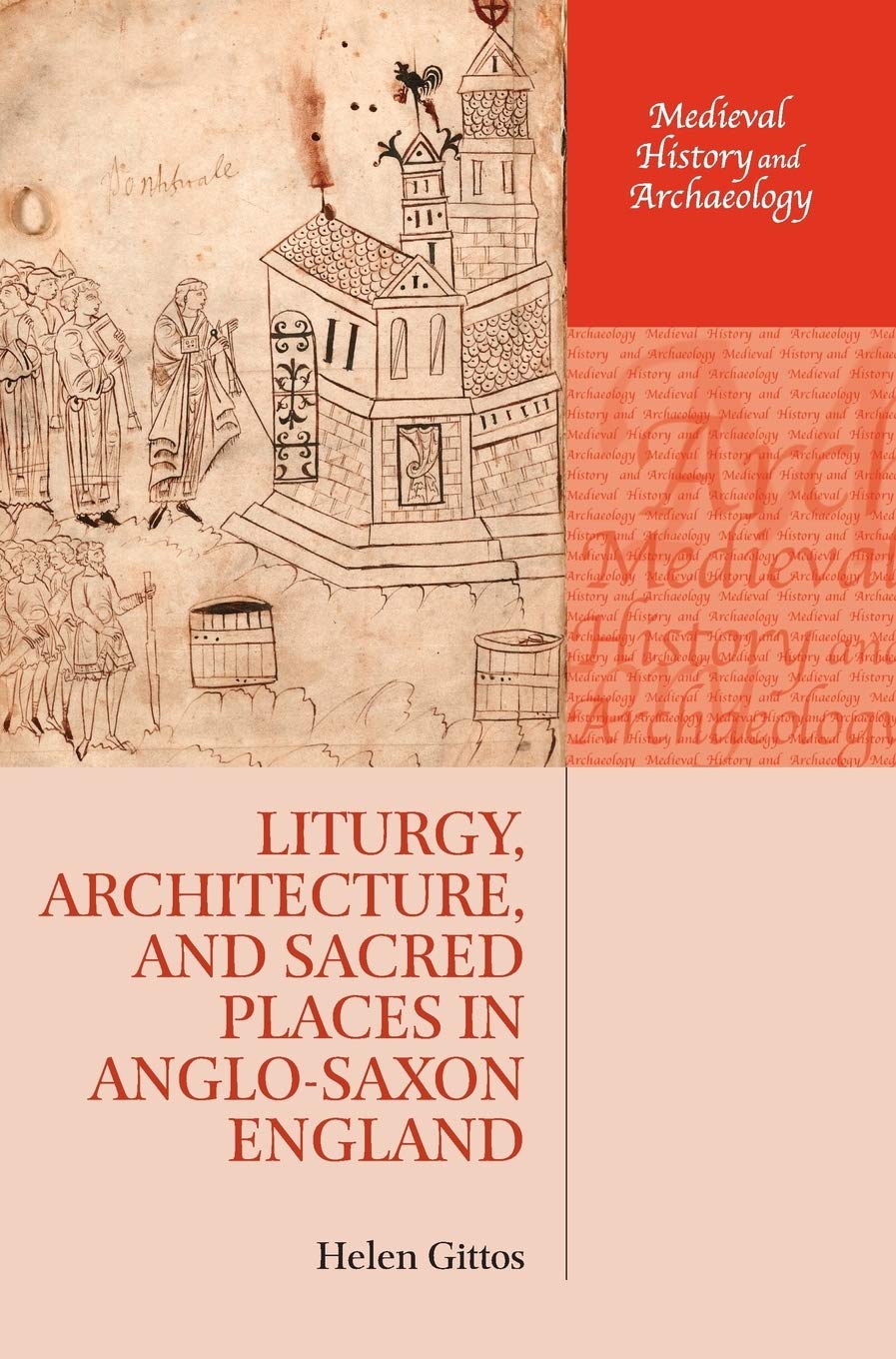 Liturgy, Architecture, and Sacred Places in Anglo-Saxon England (Medieval History and Archaeology)