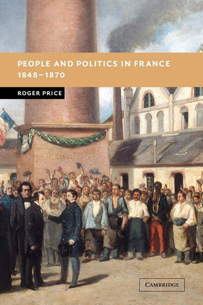 People and Politics in France, 1848-1870 (New Studies in European History)