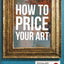 How To Price Your Art: Pricing with Confidence for Sales & Profit