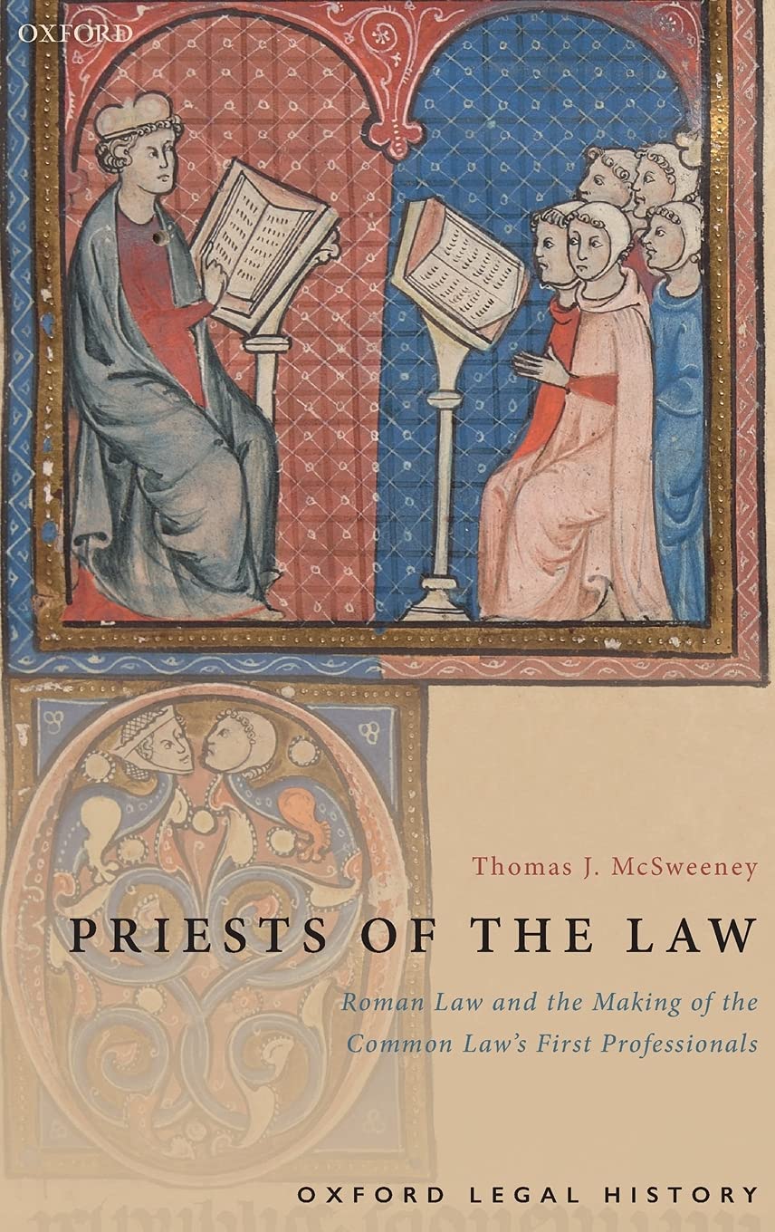 Priests of the Law: Roman Law and the Making of the Common Law's First Professionals (Oxford Legal History)