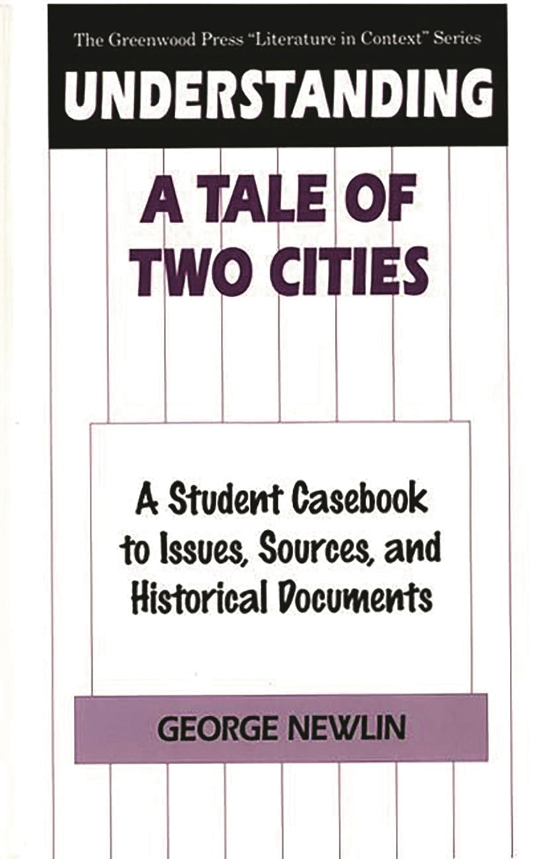 Understanding A Tale of Two Cities: A Student Casebook to Issues, Sources, and Historical Documents (The Greenwood Press "Literature in Context" Series)