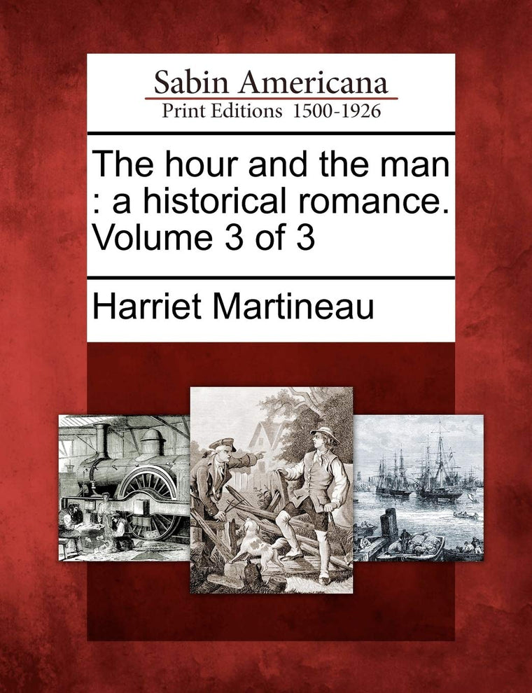 The Hour and the Man: A Historical Romance. Volume 3 of 3