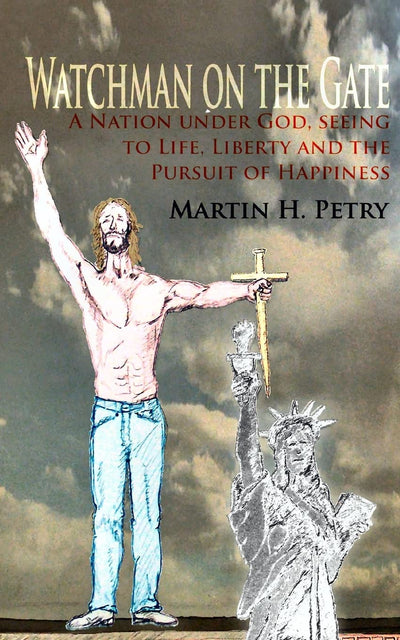 Watchman on the Gate: A Nation Under God, Seeing to Life, Liberty and the Pursuit of Happiness