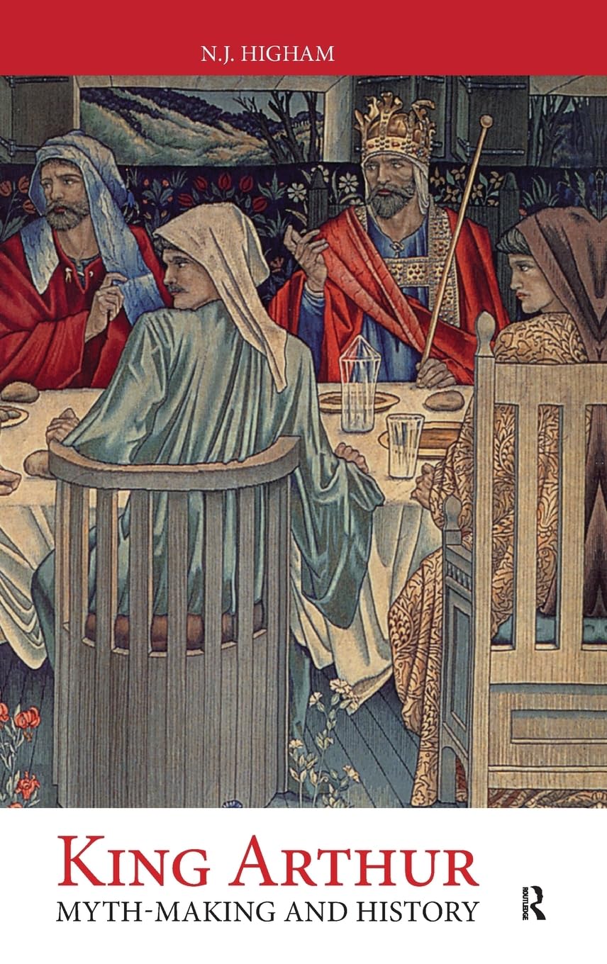 King Arthur - Myth Making and History by N.j. Higham