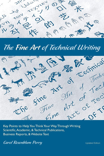 The Fine Art of Technical Writing: Key Points to Help You Think Your Way Through Writing Scientific, Academic, and Technical Publications, Business Reports, and Website Text