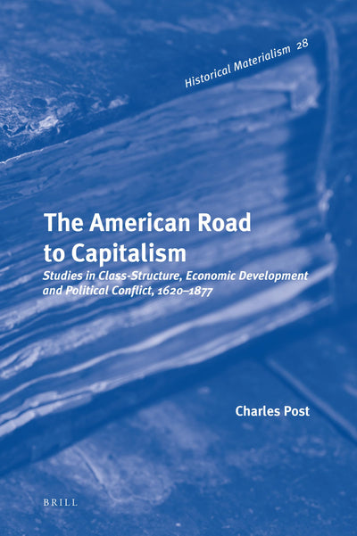 The American Road to Capitalism: Studies in Class-Structure, Economic Development and Political Conflict, 1620-1877 (Historical Materialism, 28)