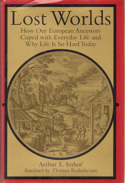 Lost Worlds: How Our European Ancestors Coped with Everyday Life and Why Life Is So Hard Today (Studies in Early Modern German History)