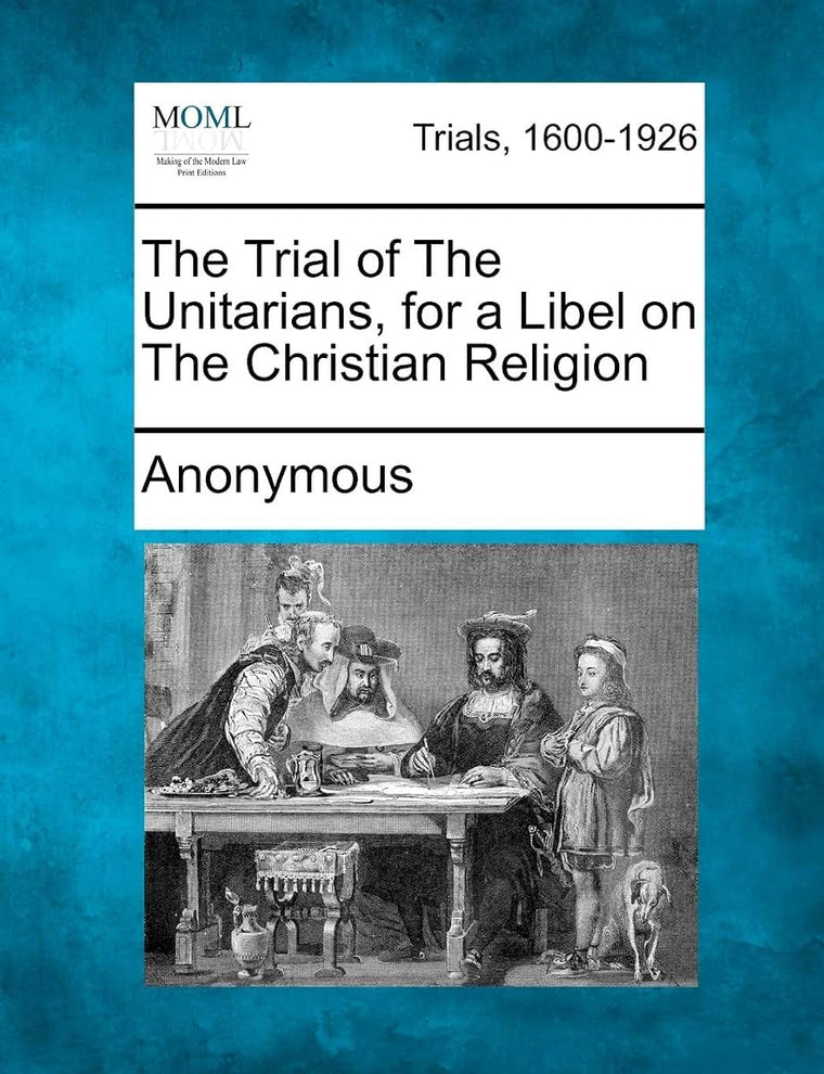 The Trial of the Unitarians, for a Libel on the Christian Religion
