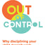 Out of Control: Why Disciplining Your Child Doesn't Work and What Will