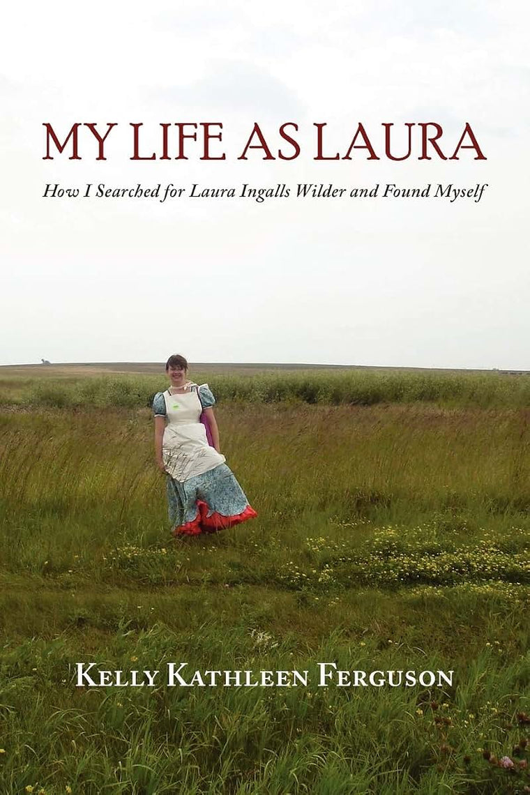 My Life as Laura: How I Searched for Laura Ingalls Wilder and Found Myself