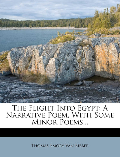 The Flight Into Egypt: A Narrative Poem, with Some Minor Poems...