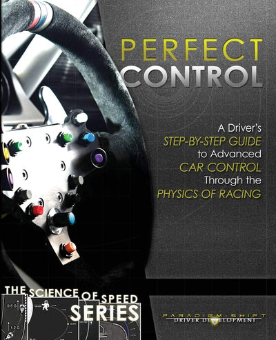 Perfect Control: A Driver's Step-by-Step Guide to Advanced Car Control Through the Physics of Racing (The Science of Speed)