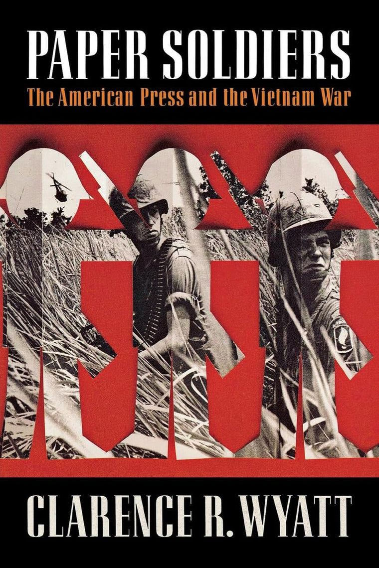 Paper Soldiers: The American Press and the Vietnam War