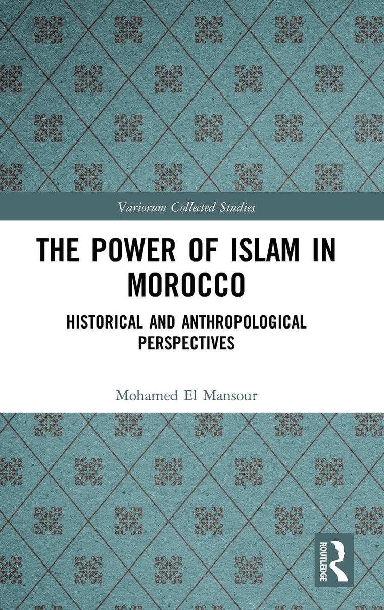 The Power of Islam in Morocco: Historical and Anthropological Perspectives (Variorum Collected Studies)